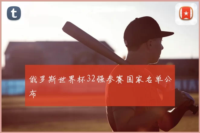 俄罗斯世界杯32强参赛国家名单公布