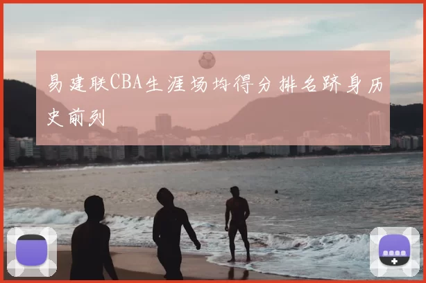 易建联CBA生涯场均得分排名跻身历史前列
