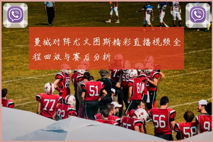 曼城对阵尤文图斯精彩直播视频全程回放与赛后分析