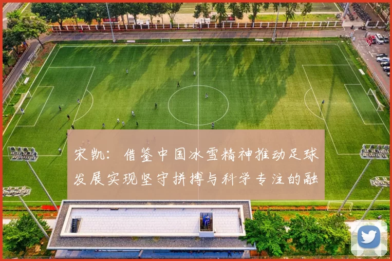 宋凯:借鉴中国冰雪精神推动足球发展实现坚守拼搏与科学专注的融合