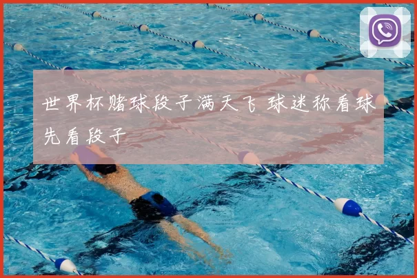 世界杯赌球段子满天飞 球迷称看球先看段子