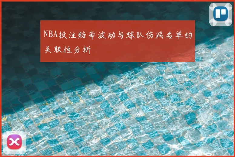 NBA投注赔率波动与球队伤病名单的关联性分析