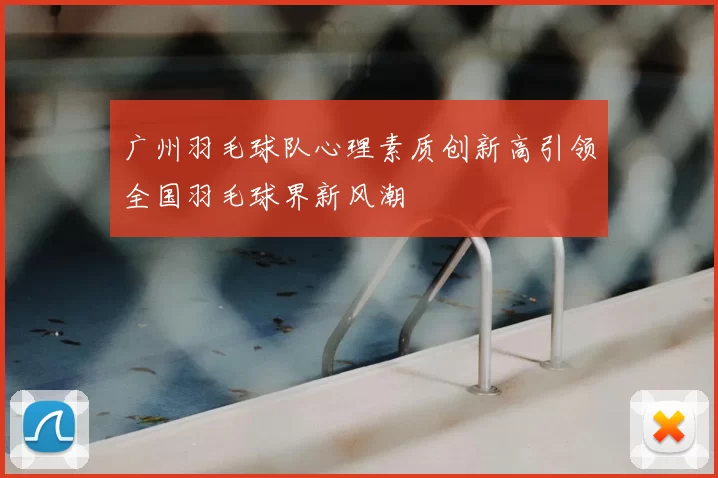 广州羽毛球队心理素质创新高引领全国羽毛球界新风潮